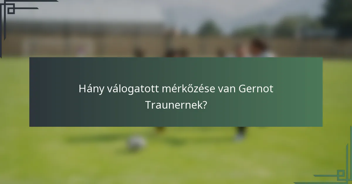 Hány válogatott mérkőzése van Gernot Traunernek?