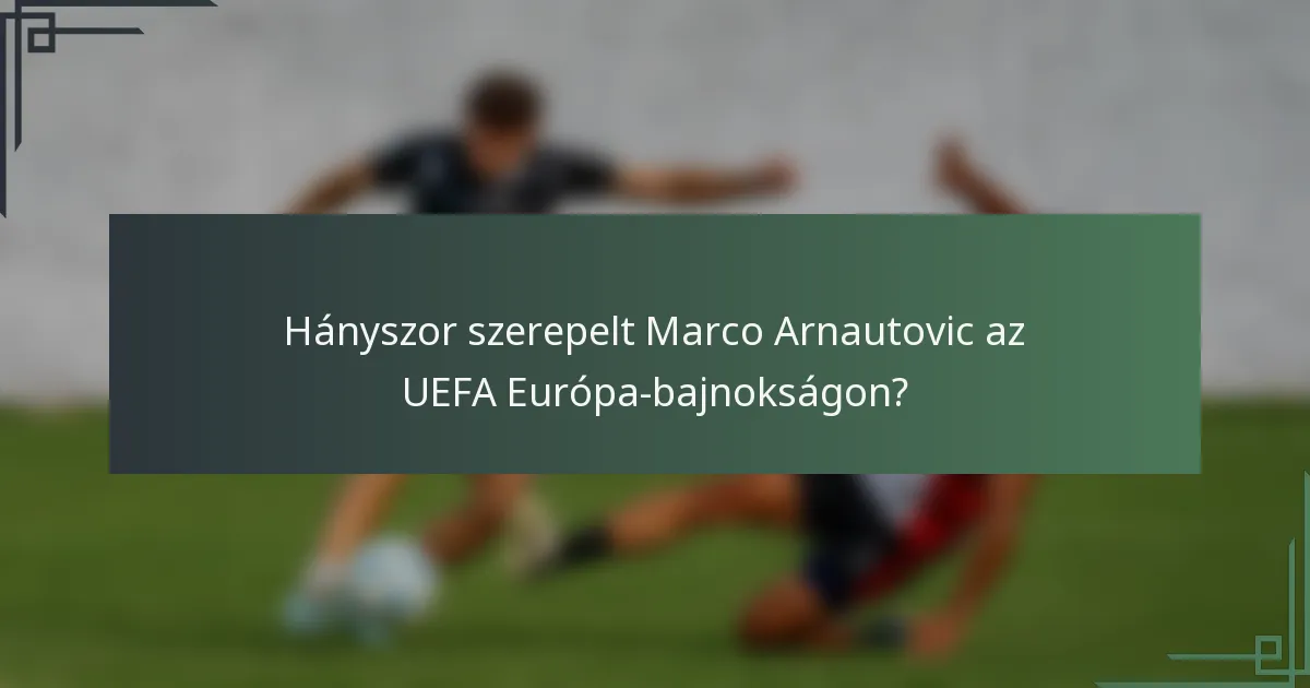 Hányszor szerepelt Marco Arnautovic az UEFA Európa-bajnokságon?