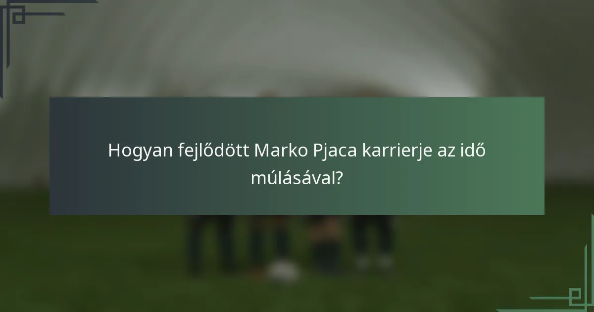 Hogyan fejlődött Marko Pjaca karrierje az idő múlásával?