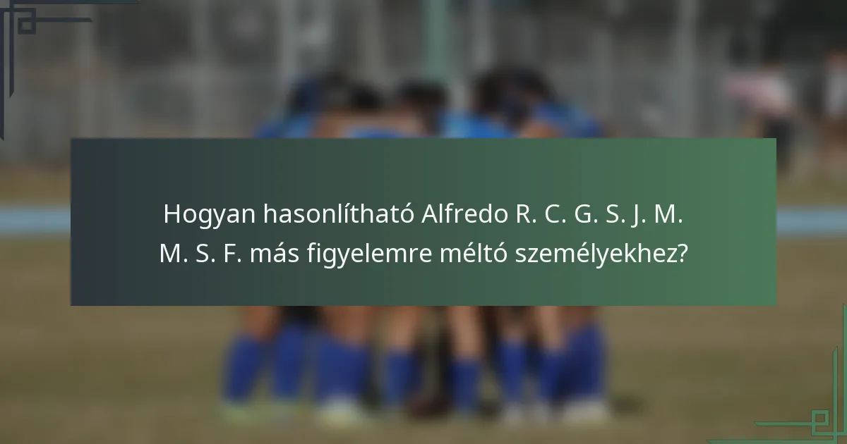 Hogyan hasonlítható Alfredo R. C. G. S. J. M. M. S. F. más figyelemre méltó személyekhez?