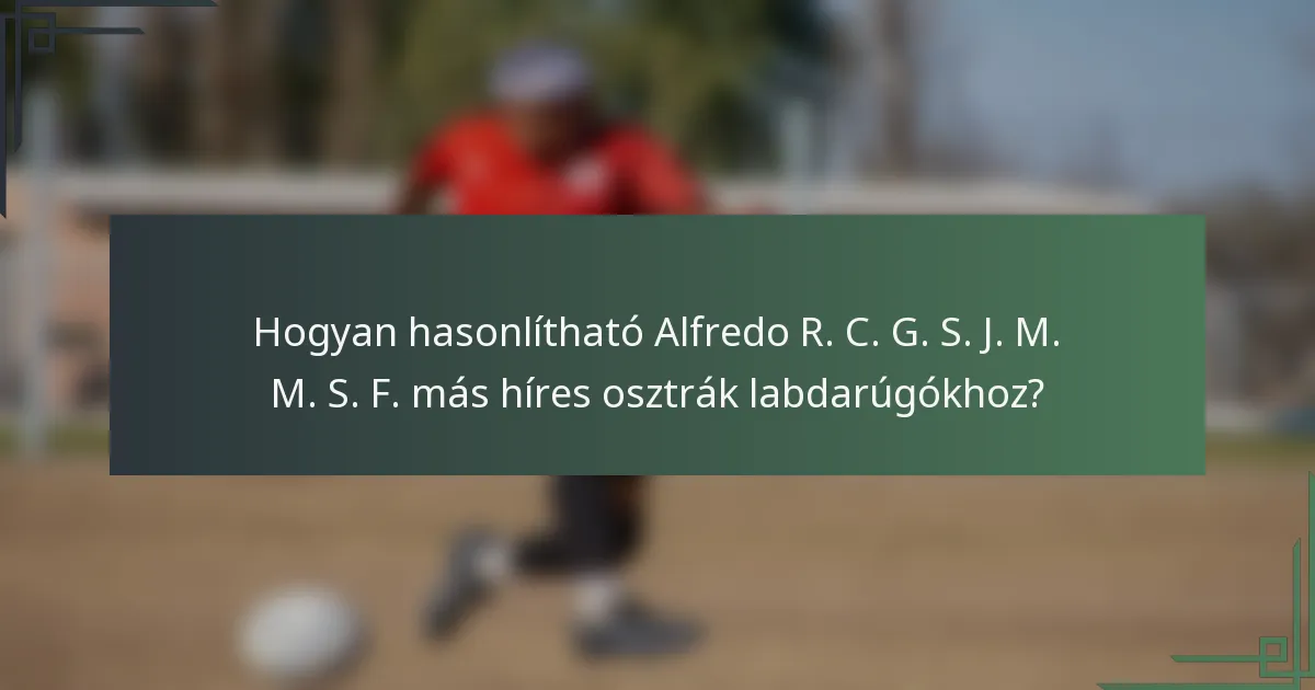 Hogyan hasonlítható Alfredo R. C. G. S. J. M. M. S. F. más híres osztrák labdarúgókhoz?