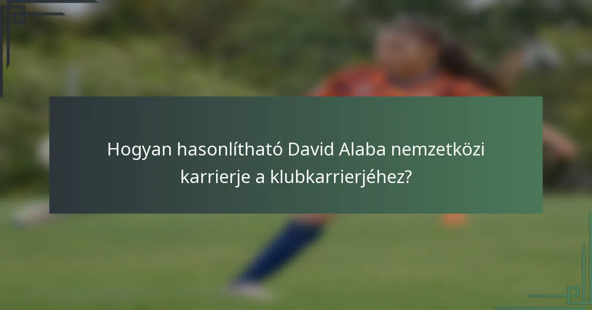 Hogyan hasonlítható David Alaba nemzetközi karrierje a klubkarrierjéhez?