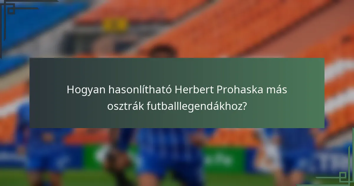 Hogyan hasonlítható Herbert Prohaska más osztrák futballlegendákhoz?