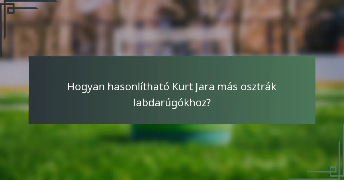 Hogyan hasonlítható Kurt Jara más osztrák labdarúgókhoz?