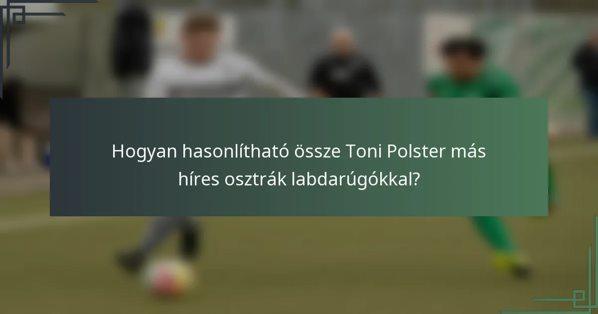 Hogyan hasonlítható össze Toni Polster más híres osztrák labdarúgókkal?