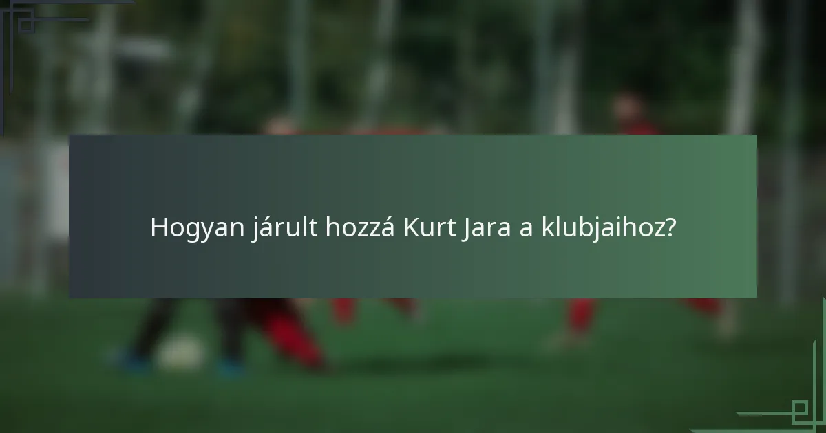 Hogyan járult hozzá Kurt Jara a klubjaihoz?