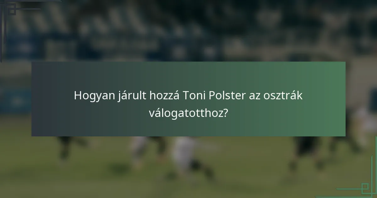 Hogyan járult hozzá Toni Polster az osztrák válogatotthoz?