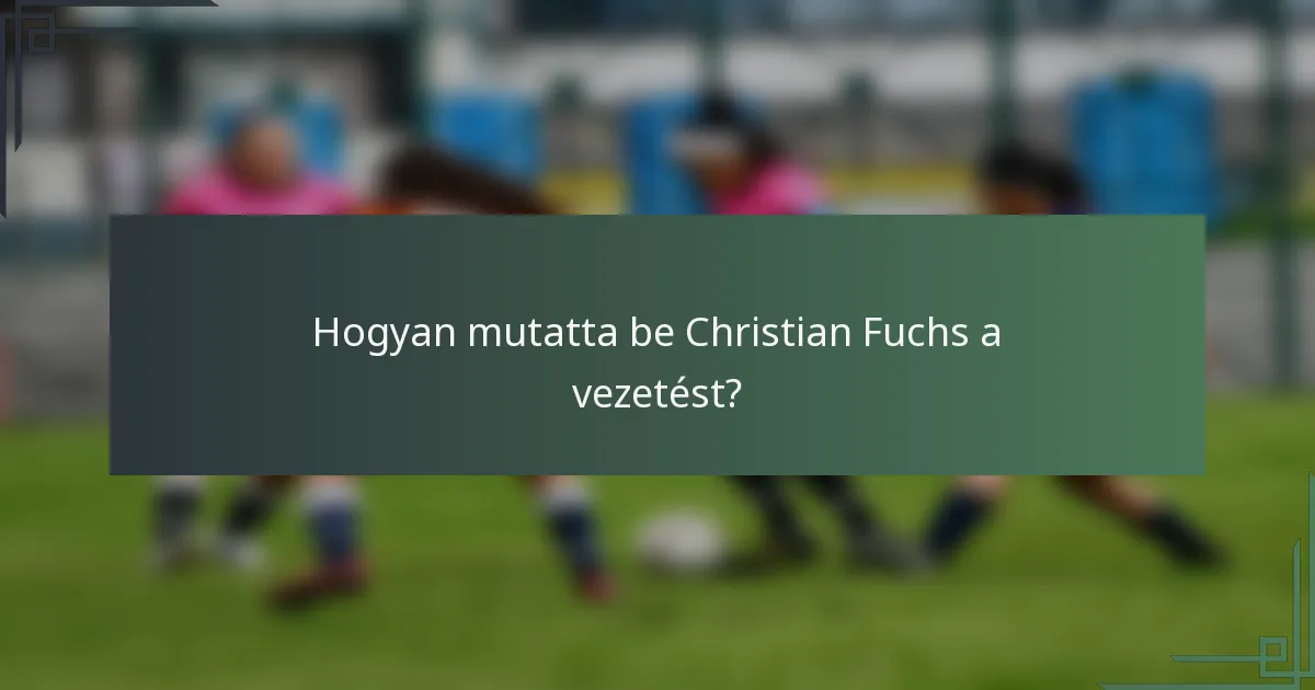 Hogyan mutatta be Christian Fuchs a vezetést?