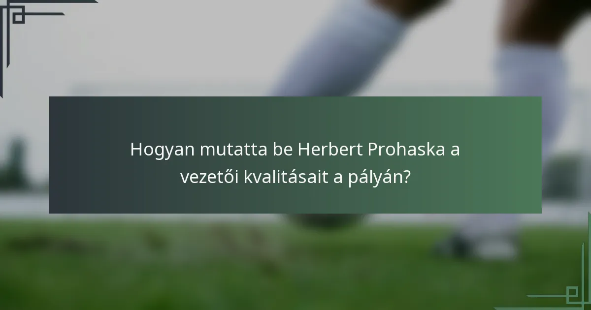 Hogyan mutatta be Herbert Prohaska a vezetői kvalitásait a pályán?