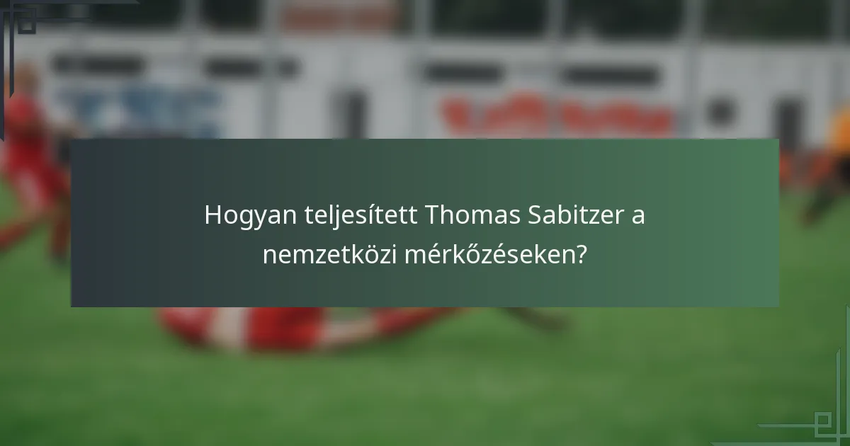 Hogyan teljesített Thomas Sabitzer a nemzetközi mérkőzéseken?