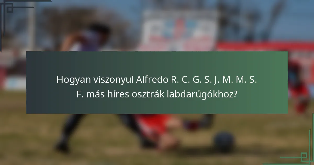 Hogyan viszonyul Alfredo R. C. G. S. J. M. M. S. F. más híres osztrák labdarúgókhoz?