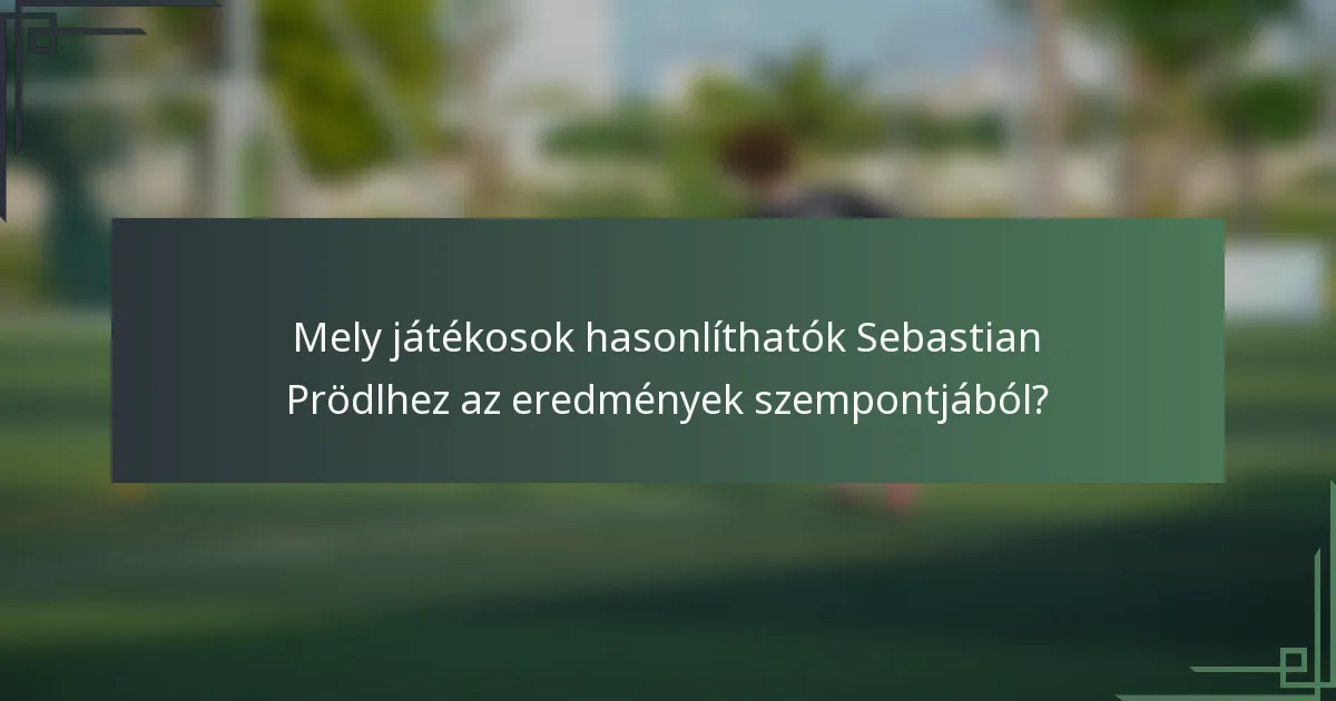 Mely játékosok hasonlíthatók Sebastian Prödlhez az eredmények szempontjából?