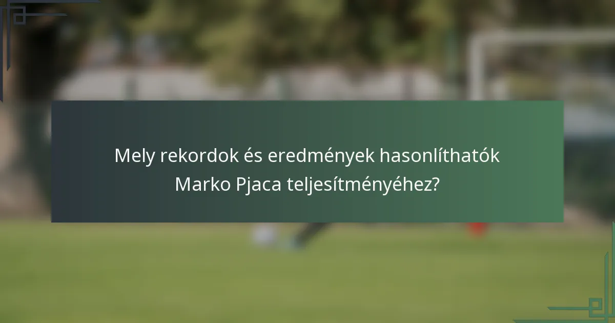 Mely rekordok és eredmények hasonlíthatók Marko Pjaca teljesítményéhez?