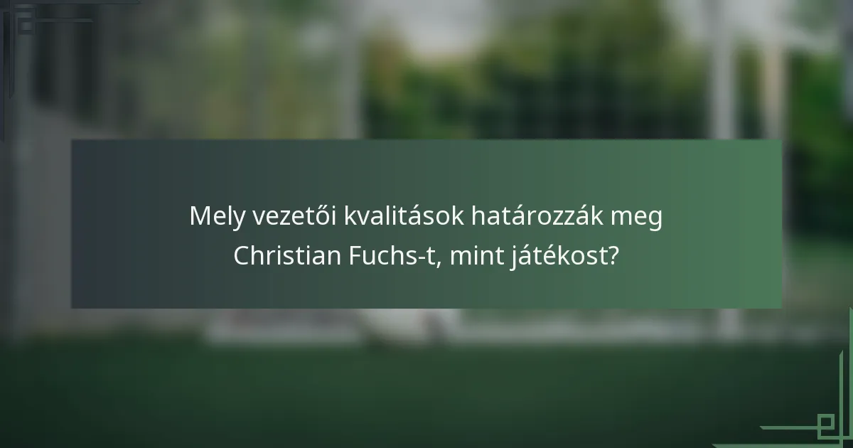 Mely vezetői kvalitások határozzák meg Christian Fuchs-t, mint játékost?