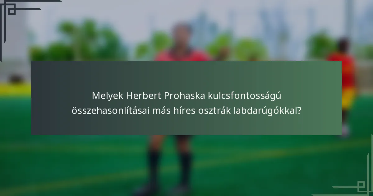 Melyek Herbert Prohaska kulcsfontosságú összehasonlításai más híres osztrák labdarúgókkal?