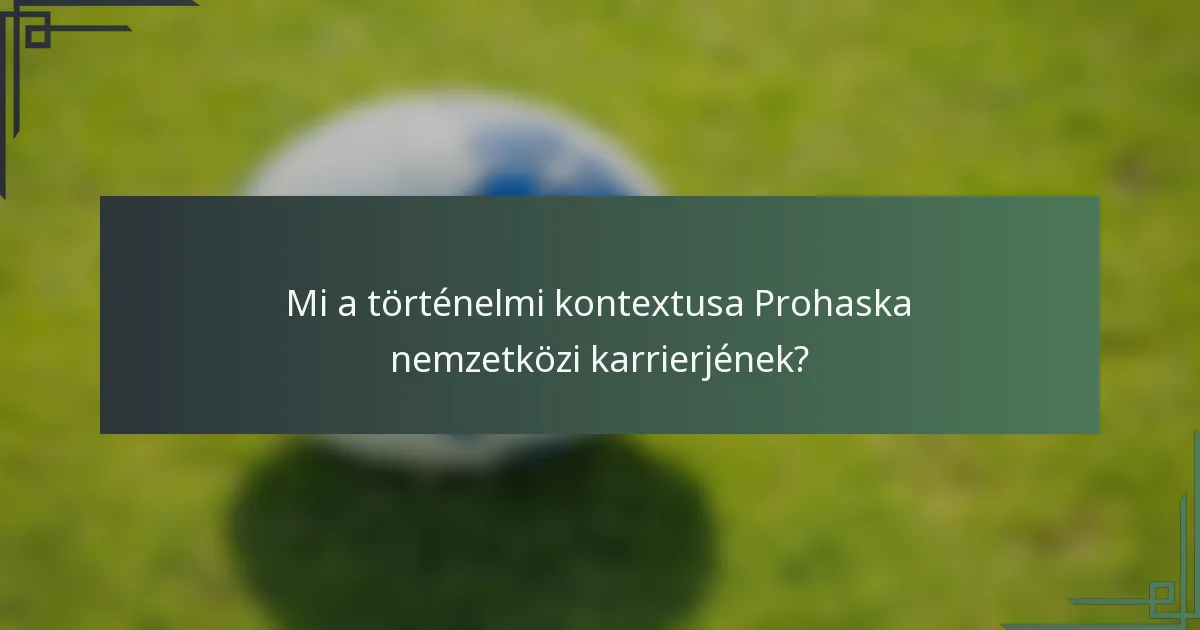Mi a történelmi kontextusa Prohaska nemzetközi karrierjének?