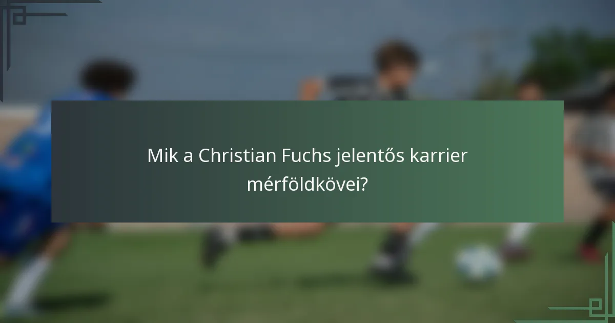 Mik a Christian Fuchs jelentős karrier mérföldkövei?