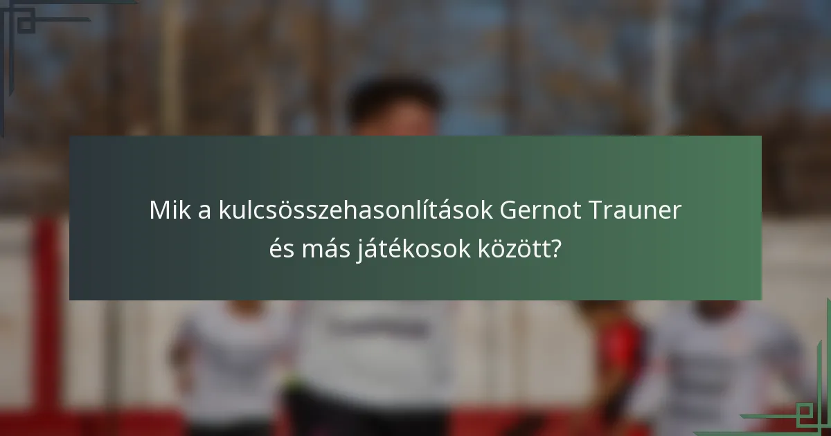 Mik a kulcsösszehasonlítások Gernot Trauner és más játékosok között?