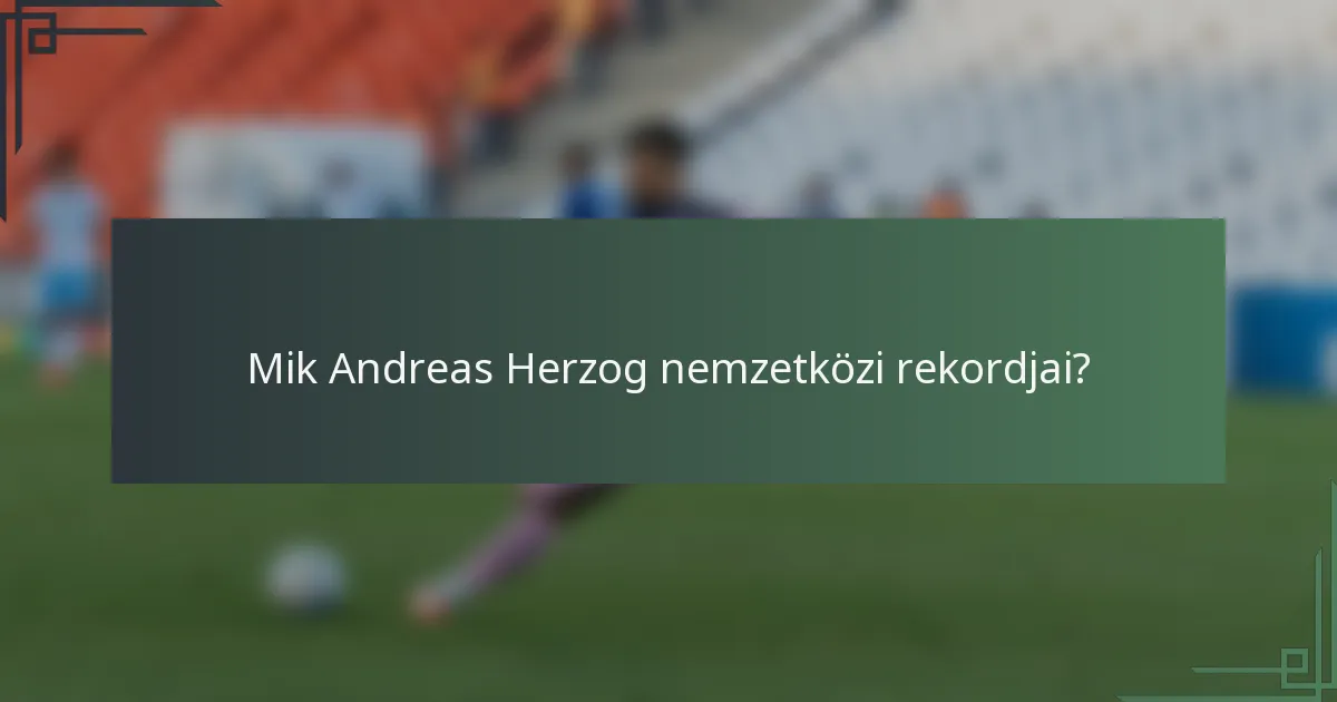 Mik Andreas Herzog nemzetközi rekordjai?