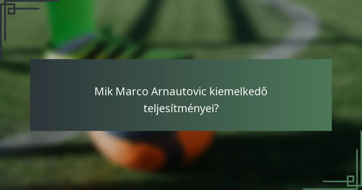 Mik Marco Arnautovic kiemelkedő teljesítményei?