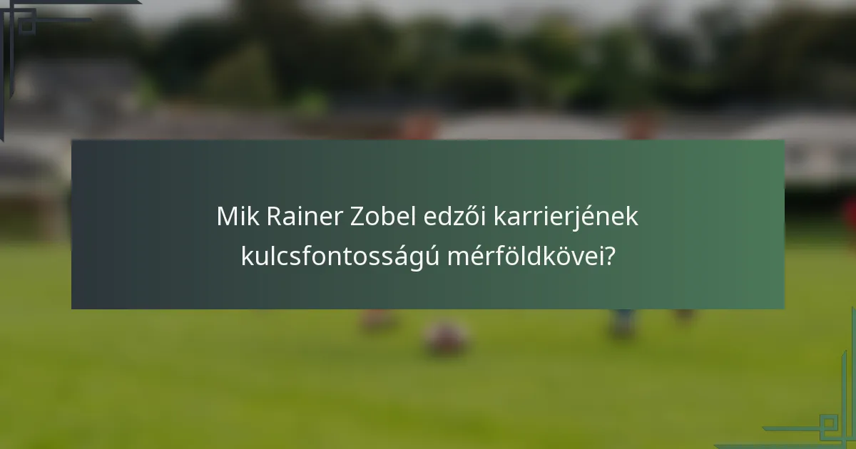Mik Rainer Zobel edzői karrierjének kulcsfontosságú mérföldkövei?