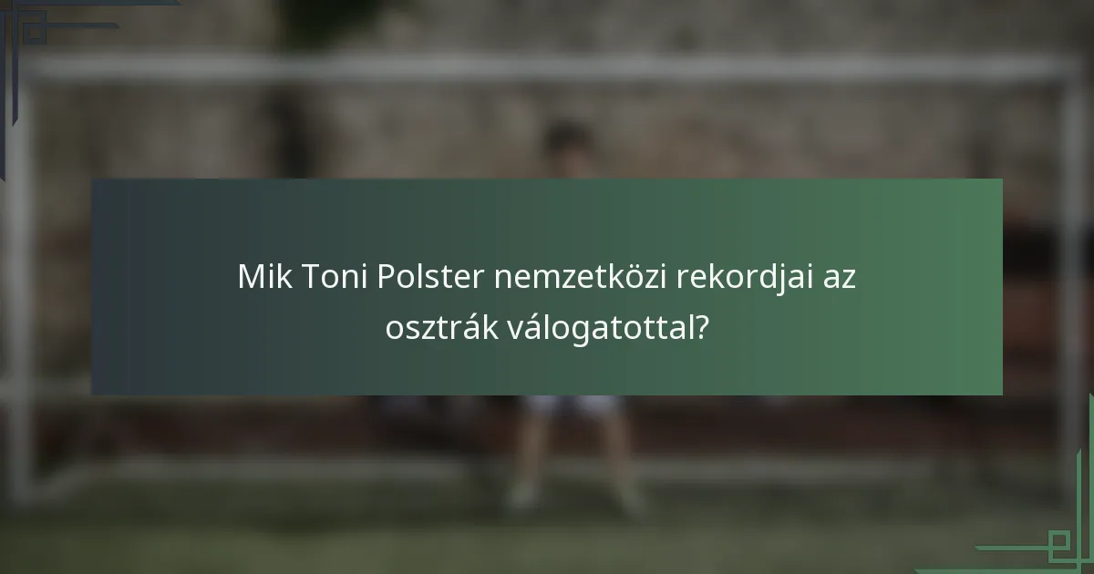 Mik Toni Polster nemzetközi rekordjai az osztrák válogatottal?