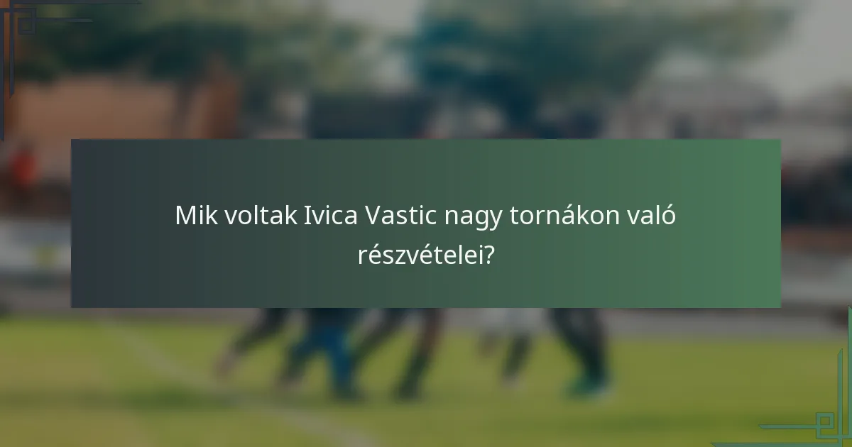 Mik voltak Ivica Vastic nagy tornákon való részvételei?