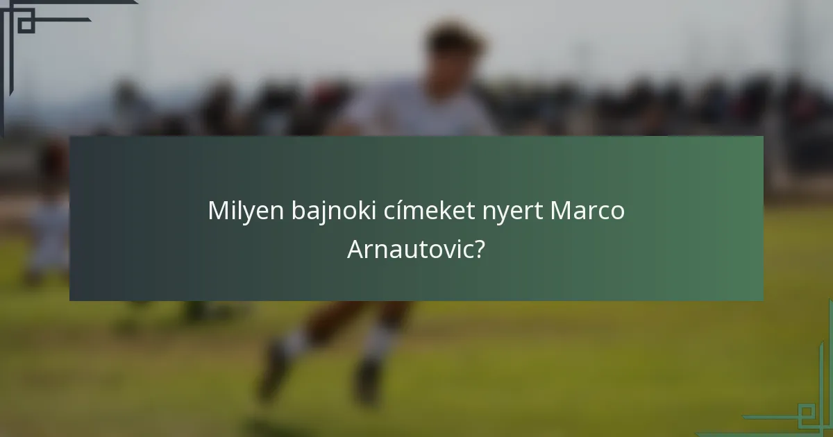 Milyen bajnoki címeket nyert Marco Arnautovic?