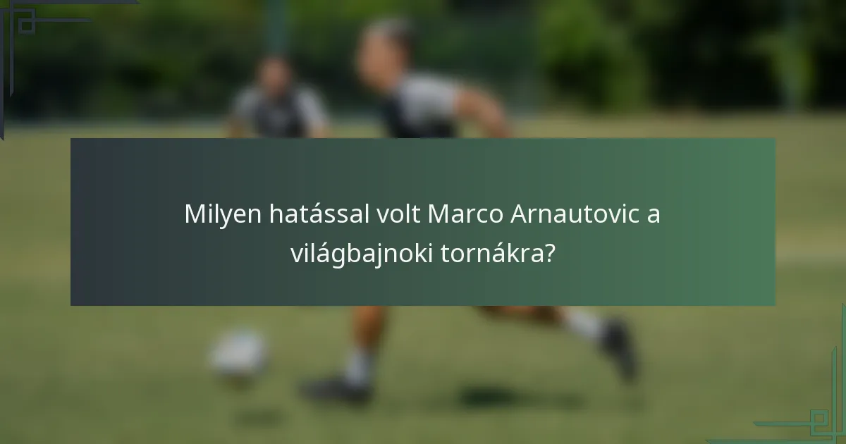 Milyen hatással volt Marco Arnautovic a világbajnoki tornákra?
