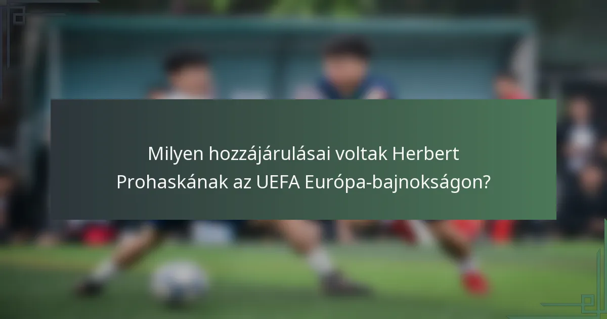Milyen hozzájárulásai voltak Herbert Prohaskának az UEFA Európa-bajnokságon?