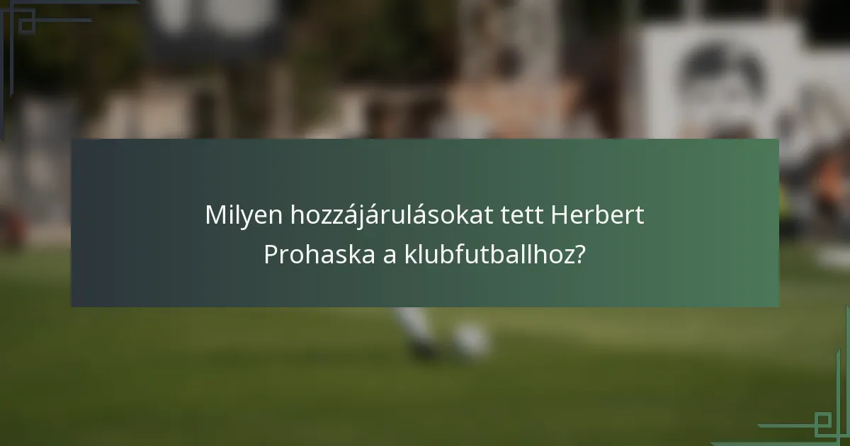 Milyen hozzájárulásokat tett Herbert Prohaska a klubfutballhoz?