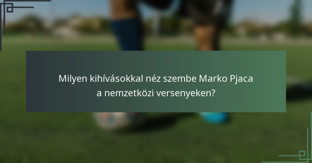 Milyen kihívásokkal néz szembe Marko Pjaca a nemzetközi versenyeken?
