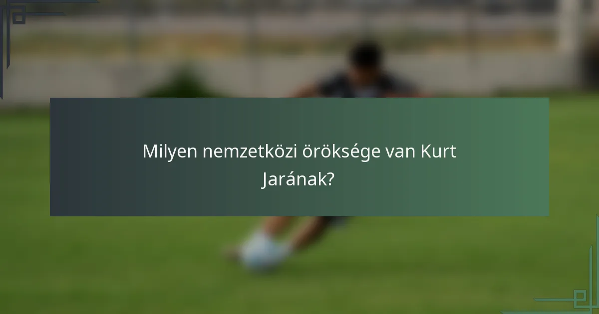 Milyen nemzetközi öröksége van Kurt Jarának?