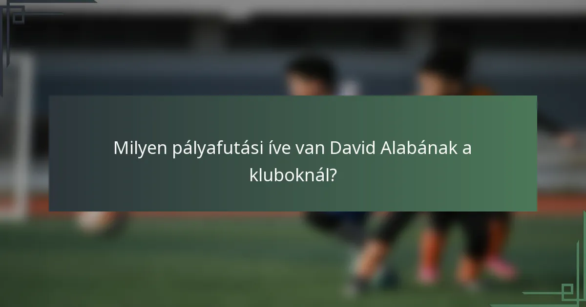 Milyen pályafutási íve van David Alabának a kluboknál?