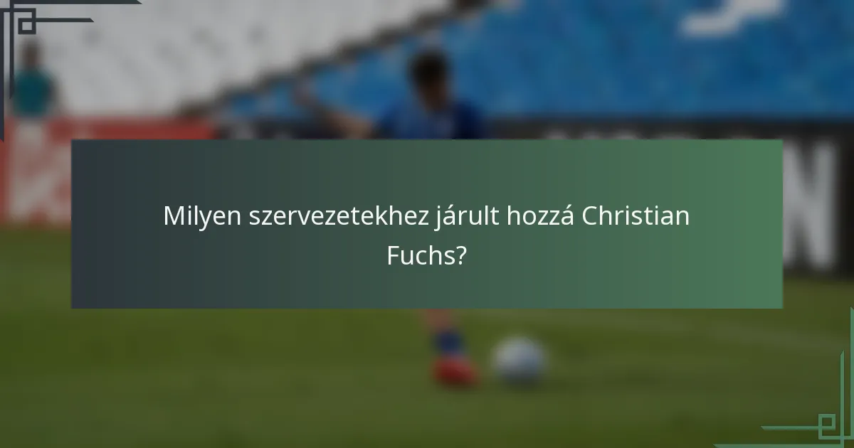 Milyen szervezetekhez járult hozzá Christian Fuchs?